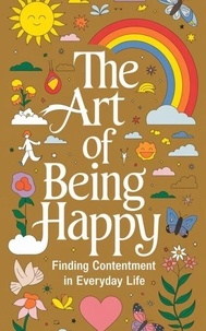 Livres gratuits en ligne à télécharger en pdf The Art of Being Happy : Finding Contentment in Everyday Life PDB PDF in French 9798227284853