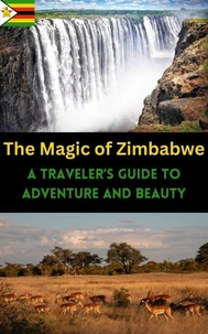 The Magic of Zimbabwe: A  Traveler's Guide to Adventure and Beauty