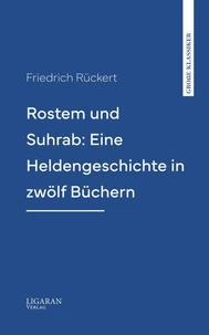 Rostem und Suhrab: Eine Heldengeschichte in zwölf Büchern