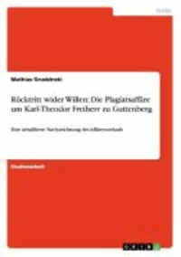 Rücktritt wider Willen: Die Plagiatsaffäre um Karl-Theodor Freiherr zu Guttenberg - Eine detaillierte Nachzeichnung des Affärenverlaufs.