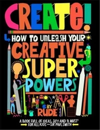 Create! How to unleash your creative superpowers