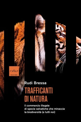 Rudi Bressa - Trafficanti di natura - Il commercio illegale di specie selvatiche che minaccia la biodiversità (e tutti noi).
