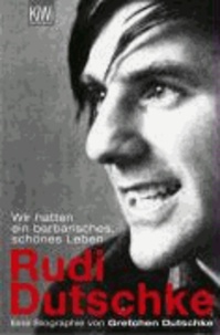 Rudi Dutschke - Wir hatten ein barbarisches, schönes Leben.