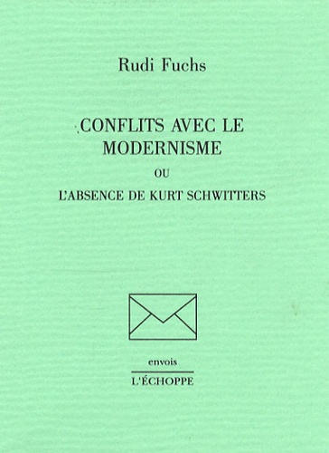 Rudi Fuchs - Conflits avec le modernisme ou l'Absence de Kurt Schwitters.