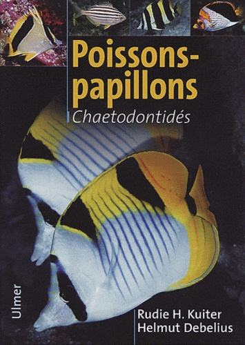 Rudie-H Kuiter et Helmut Debelius - Poissons-Papillons, Poissons-Cochers Et Especes Apparentees. Chaetodontides Et Microcanthides.