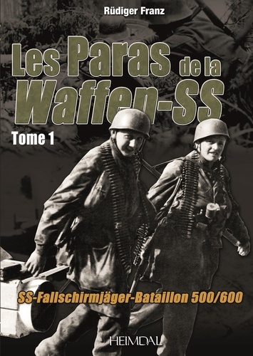 Rüdiger Franz - LES PARAS DE LA WAFFEN-SS_TOME 1_SS-FALLSCHIRMJÄGER-BATAILLON 500/600.