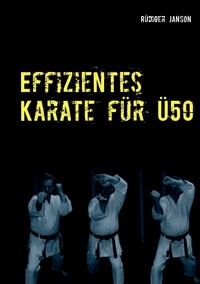 Rüdiger Janson - Effizientes Karate für Ü50 - Zurück zu den Wurzeln des Karate-Do.