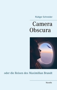 Rüdiger Schneider - Camera Obscura - oder die Reisen des Maximilian Brandt.