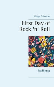 Rüdiger Schneider - First Day of Rock 'n' Roll - Erzählung.