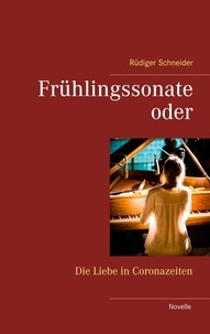Rüdiger Schneider - Frühlingssonate - oder Die Liebe in Coronazeiten.