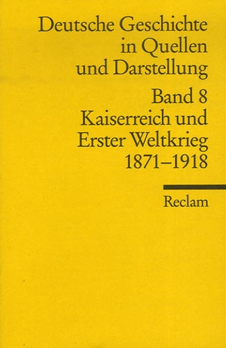 Rüdiger VomBruch et Björn Hofmeister - Deutsche Geschichte in Quellen und Darstellung - Band 8, Kaiserreich und Erster Weltkrieg 1871-1918.