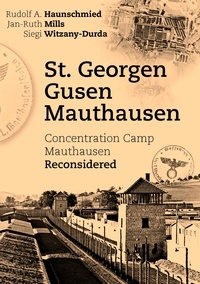 Rudolf A. Haunschmied et Jan-Ruth Mills - St. Georgen - Gusen - Mauthausen - Concentration Camp Mauthausen Reconsidered.