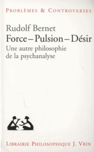 Rudolf Bernet - Force, pulsion, désir - Une autre philosophie de la psychanalyse.