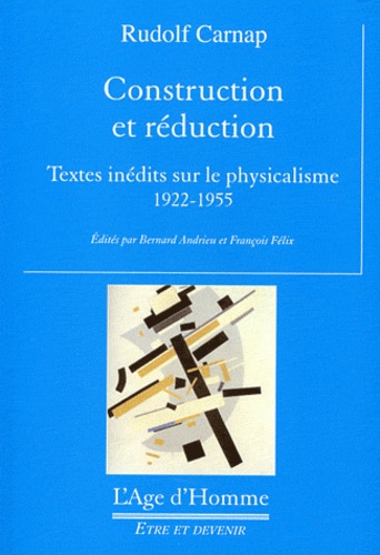 Rudolf Carnap - Construction et réduction - Textes inédits sur le physicalisme 1922-1955.