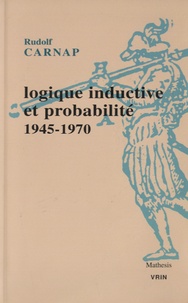 Rudolf Carnap - Logique déductive et probabilité (1945-1970).
