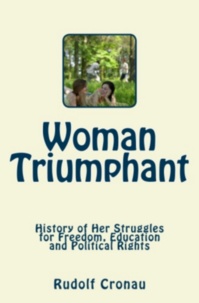 Rudolf Cronau - Woman Triumphant - History of her Struggles for Freedom, Education and Political Rights.