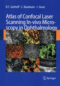 Rudolf F. Guthoff et Christophe Baudouin - Atlas of Confocal Laser Scanning In-vivo Microscopy in Ophthalmology - Principles and Applications in Diagnostic and Therapeutic Ophthalmology.