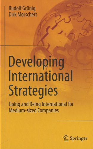 Rudolf Grünig et Dirk Morschett - Developing International Strategies - Going and Being International for Medium-Sized Companies.