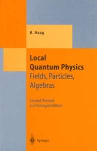 Rudolf Haag - LOCAL QUANTUM PHYSICS. - Fields, Particles, Algebras.