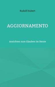 Rudolf Hubert et Hans-Jürgen Sträter - Aggiornamento - Ansichten zum Glauben im Heute.
