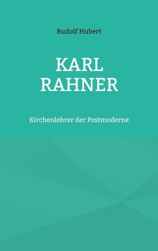 Karl Rahner. Kirchenlehrer der Postmoderne