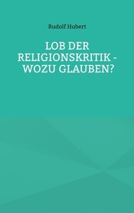 Rudolf Hubert et Hans-Jürgen Sträter - Lob der Religionskritik - Wozu glauben?.