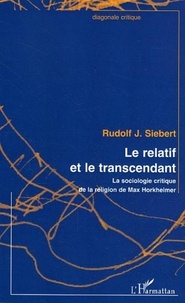 Rudolf J. Siebert - Le relatif et le transcendant - La sociologie critique de la religion de Max Horkheimer.