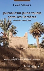 Rudolf Pellegrini - Journal d'un jeune toubib parmi les Berbères - Goulmina 1955-1958.