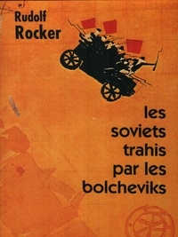 Rudolf Rocker - Les soviets trahis par les bolcheviks - La faillite du communisme d'État, 1921.
