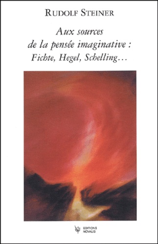 Rudolf Steiner - Aux sources de la pensée imaginative : Fichte, Hegel, Schelling....