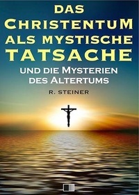 Rudolf Steiner - Das Christentum als mystische Tatsache und die Mysterien des Altertums.