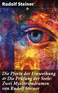 Die Pforte der Einweihung &amp; Die Prüfung der Seele: Zwei Mysteriendramen von Rudolf Steiner