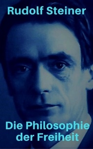 Rudolf Steiner - Die Philosophie der Freiheit.