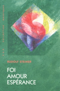 Rudolf Steiner - Foi, amour, espérance, trois étapes de la vie humaine.