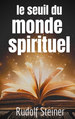 Le Seuil du Monde Spirituel. Aphorismes et pensées de Rudolf Steiner sur l'expérience de l'au-delà