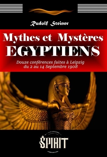 Mythes et Mystères Égyptiens : Douze conférences faites à Leipzig du 2 au 14 septembre 1908. [édition intégrale revue et mise à jour]