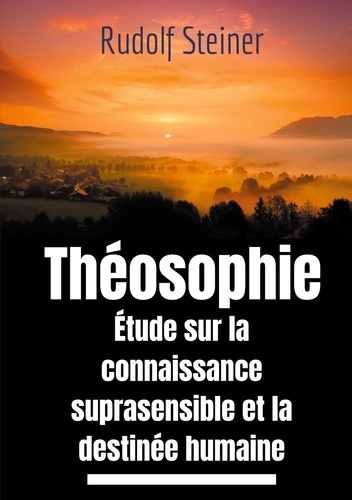 Theosophie etude sur la connaissance suprasensible et la destinée humaine. Une lecture théosophique et anthroposophique