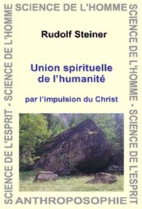 Rudolf Steiner - Union spirituelle de l’humanité - Par l'impulsion du Christ.