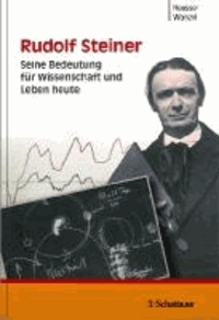Rudolf Steiner - Seine Bedeutung für Wissenschaft und Leben heute.