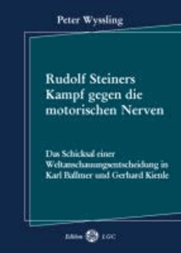 Rudolf Steiners Kampf gegen die motorischen Nerven - Das Schicksal einer Weltanschauungsentscheidung in Karl Ballmer und Gerhard Kienle.