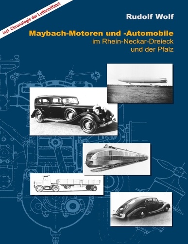 Maybach-Motoren und Automobile im Rhein-Neckar-Dreieck und der Pfalz. inkl. Chronologie der Luftschifffahrt