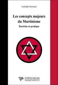 Rudolph Berrouët - Les concepts majeurs du Martinisme - Doctrine et pratique.