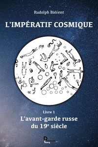 Rudolph Biérent - L'impératif cosmique - Livre 1, L'avant-garde russe du 19e siècle.