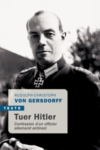 Rudolph-Christoph von Gersdorff - Tuer Hitler - Confession d'un officier allemand antinazi.