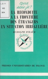 Rudolph d'Haëm et Paul Angoulvent - La reconduite à la frontière des étrangers en situation irrégulière.
