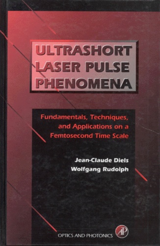 Rudolph Wolfgang et Jean-Claude Diels - Ultrashort Laser Pulse Phenomena. Fundamentals, Techniques And Applications On A Femtosecond Time Scale, Edition En Anglais.