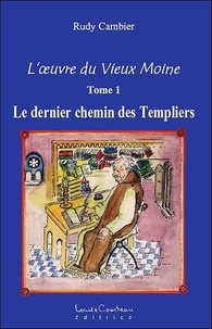 Rudy Cambier - L'oeuvre du Vieux Moine - Volume 1, Le dernier chemin des Templiers.