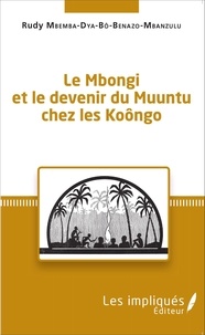 Rudy Mbemba Dya-bô-Benazo-Mbanzulu - Le Mbongi et le devenir du Muuntu chez les Koôngo.