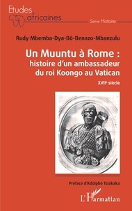 Rudy Mbemba Dya-bô-Benazo-Mbanzulu - Un Muuntu à Rome : histoire d'un ambassadeur du roi Koongo au Vatican.
