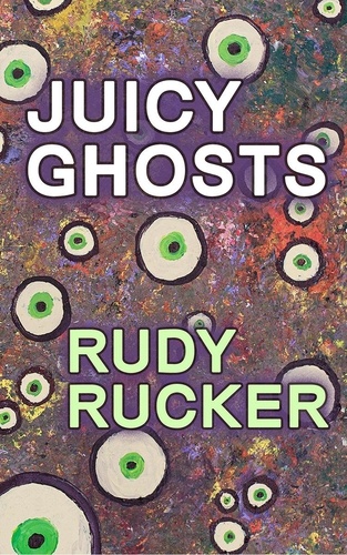  Rudy Rucker - Juicy Ghosts.